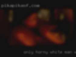 Only horny white man will be consider.
